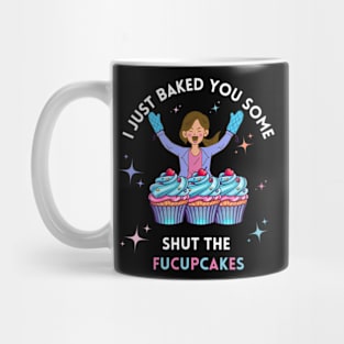 I baked you some shut the fucupcakes Mug